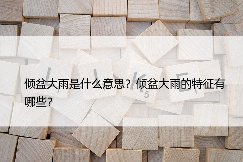 倾盆大雨是什么意思？倾盆大雨的特征有哪些？