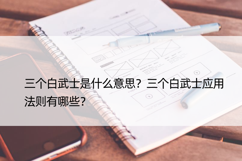 三个白武士是什么意思？三个白武士应用法则有哪些？