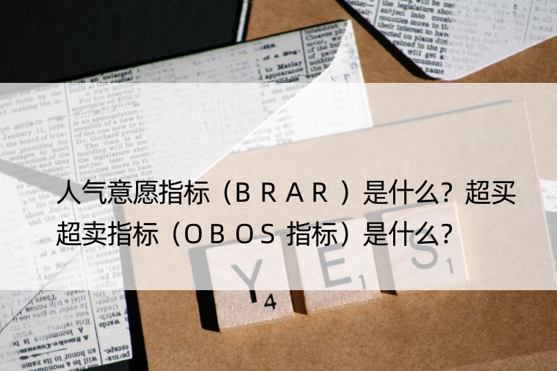 人气意愿指标（BRAR）是什么？超买超卖指标（OBOS指标）是什么？