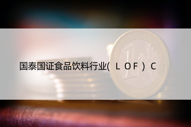 国泰国证食品饮料行业(LOF)C