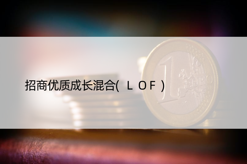 招商优质成长混合(LOF)