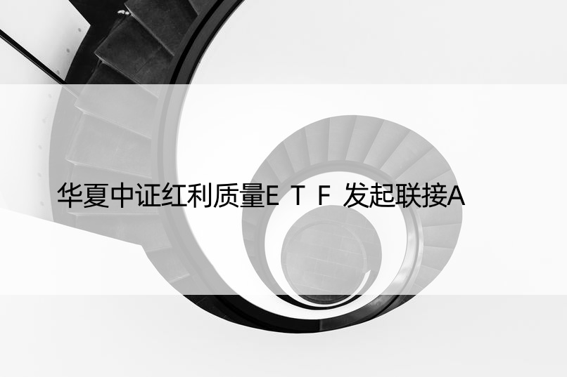 华夏中证红利质量ETF发起联接A