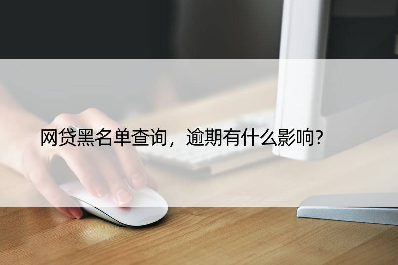 网贷黑名单查询，逾期有什么影响？