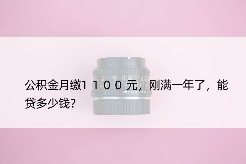 公积金月缴1100元，刚满一年了，能贷多少钱？