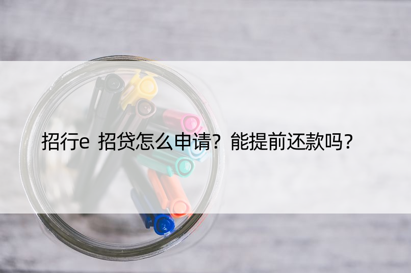 招行e招贷怎么申请？能提前还款吗？