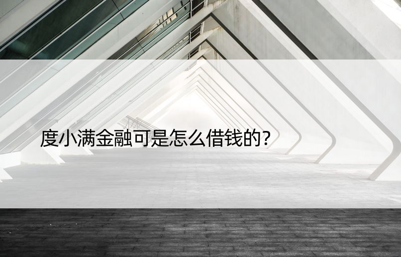 度小满金融可是怎么借钱的？