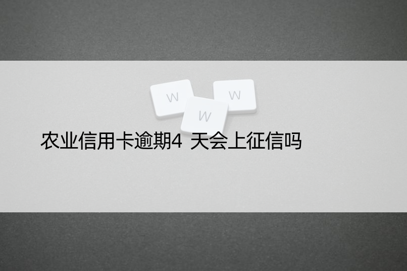 农业信用卡逾期4天会上征信吗