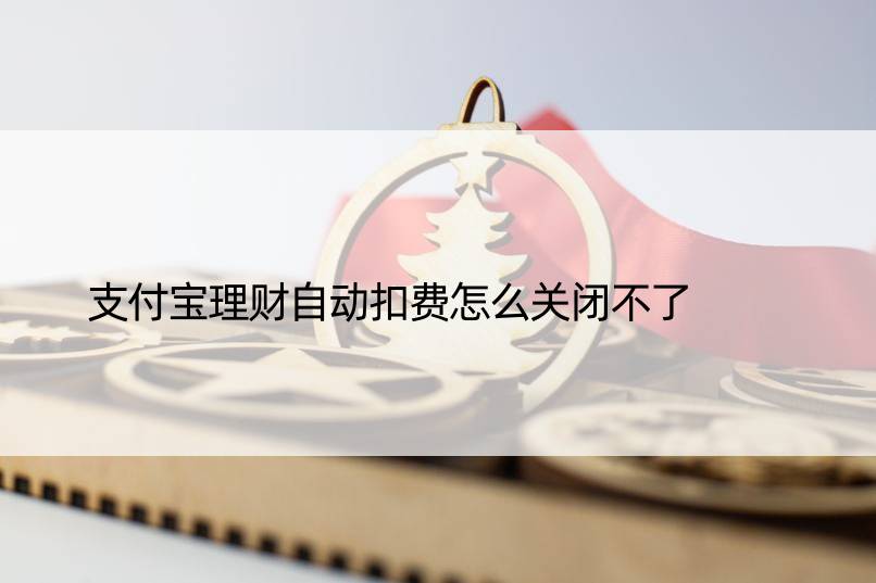 支付宝理财自动扣费怎么关闭不了