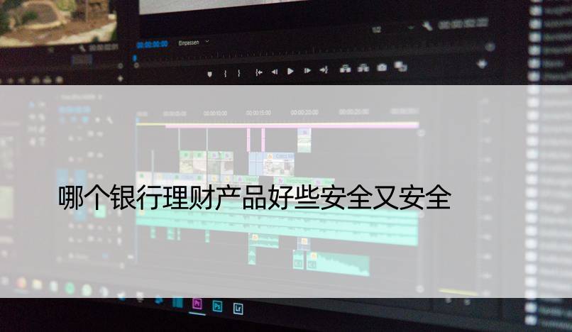 哪个银行理财产品好些安全又安全