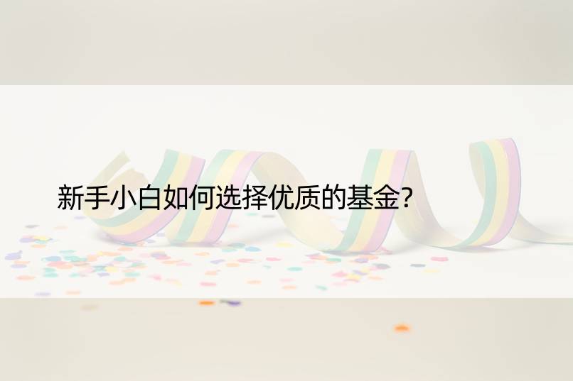 新手小白如何选择优质的基金？