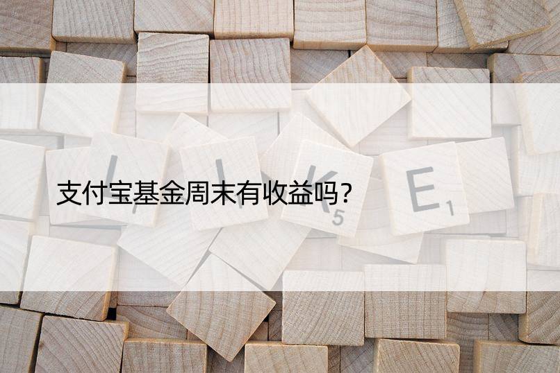 支付宝基金周末有收益吗？