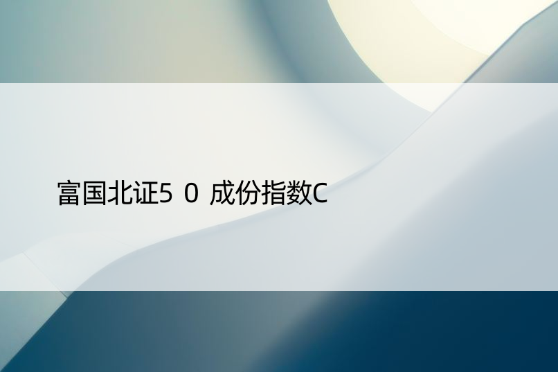 富国北证50成份指数C