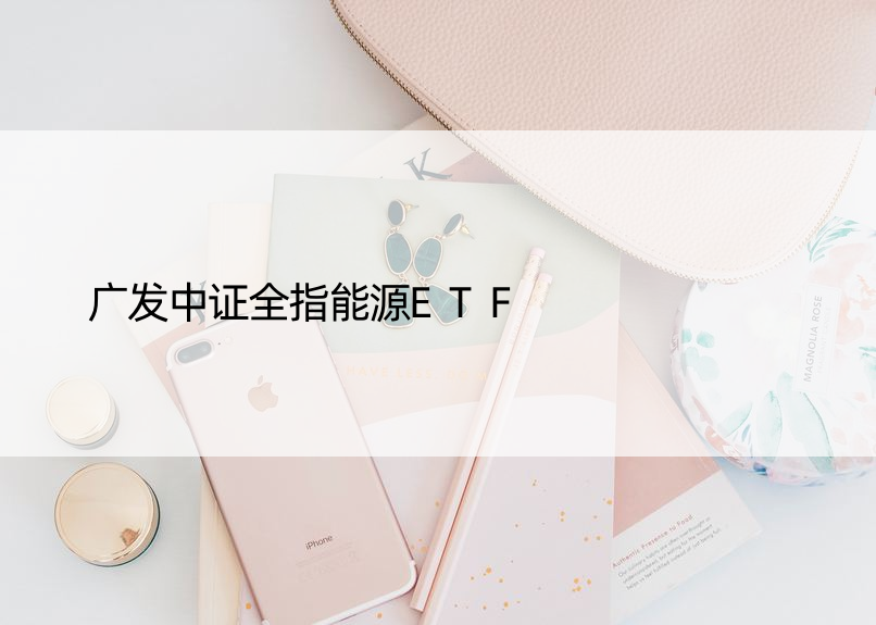 广发中证全指能源ETF