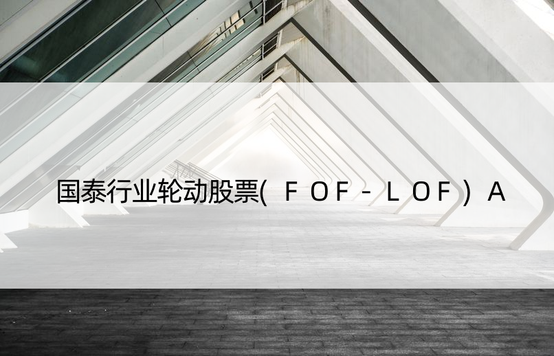 国泰行业轮动股票(FOF-LOF)A