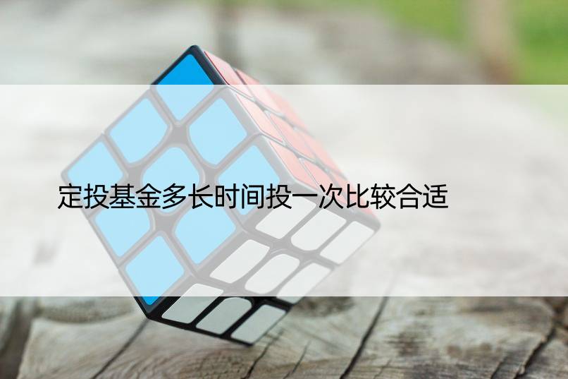 定投基金多长时间投一次比较合适