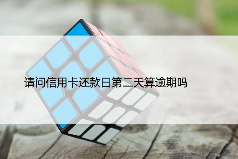 请问信用卡还款日第二天算逾期吗