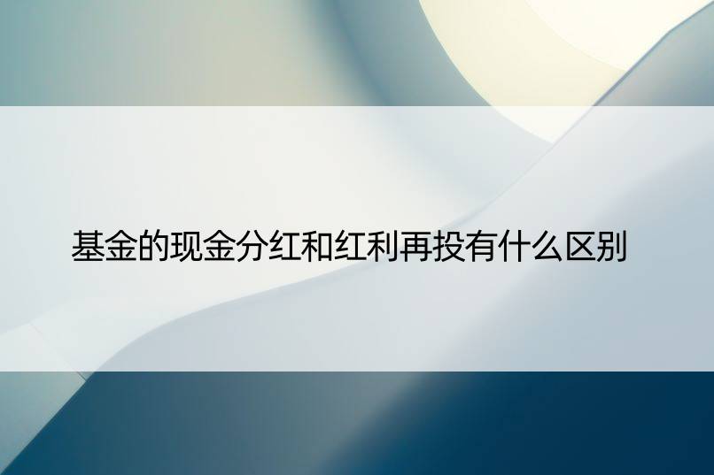 基金的现金分红和红利再投有什么区别