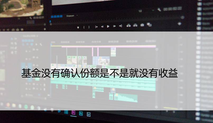 基金没有确认份额是不是就没有收益
