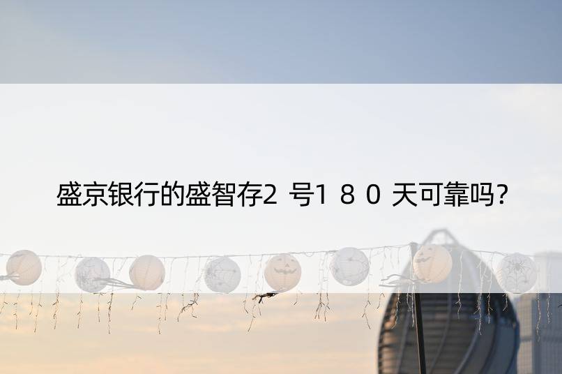 盛京银行的盛智存2号180天可靠吗？