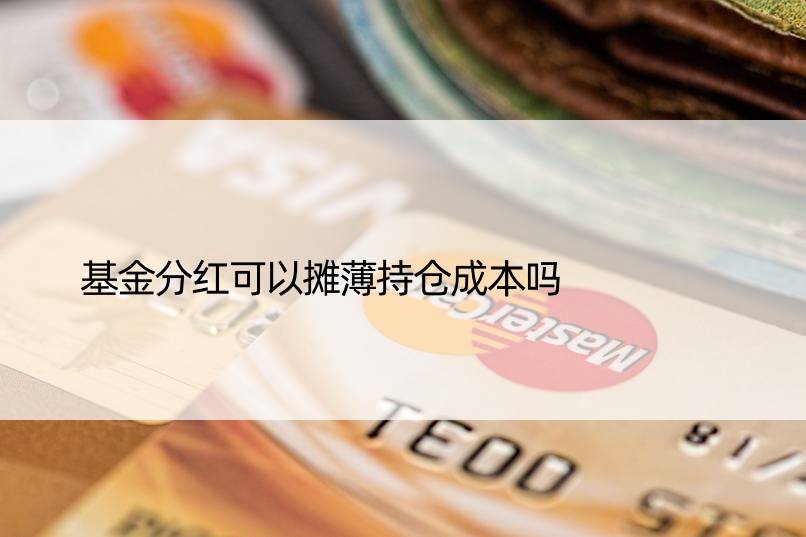 基金分红可以摊薄持仓成本吗