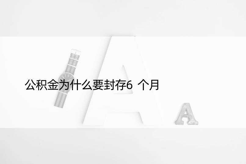 公积金为什么要封存6个月