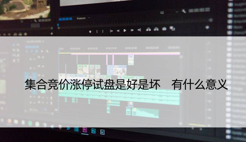 集合竞价涨停试盘是好是坏 有什么意义