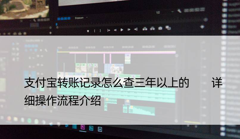 支付宝转账记录怎么查三年以上的  详细操作流程介绍