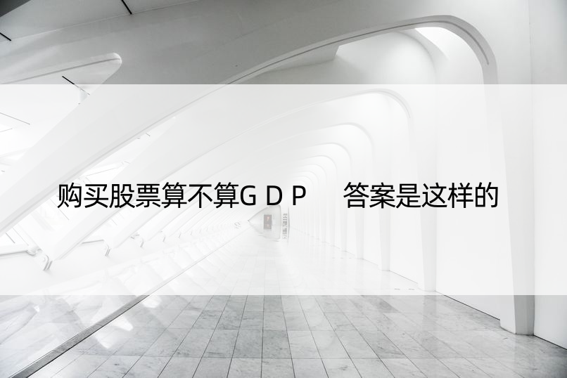 购买股票算不算GDP 答案是这样的