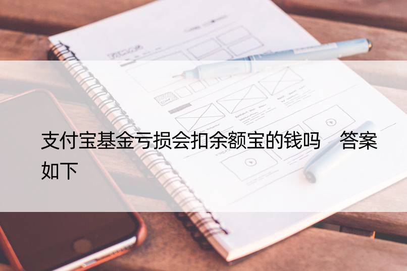 支付宝基金亏损会扣余额宝的钱吗 答案如下