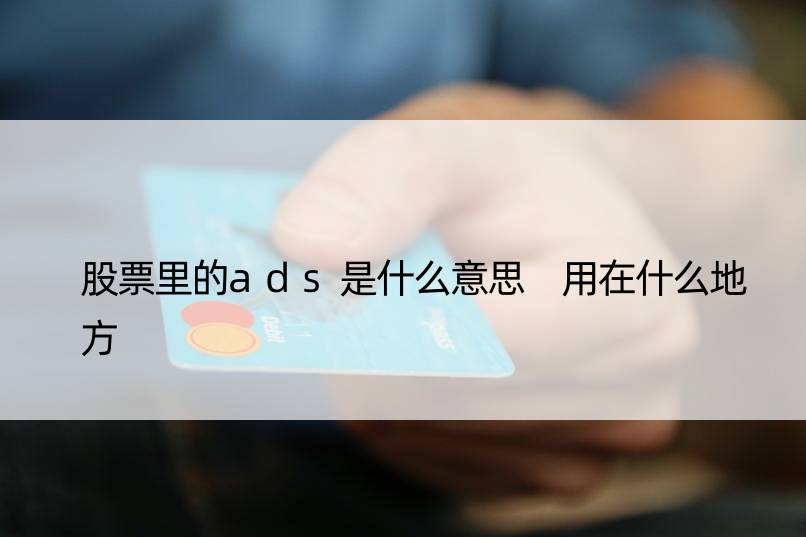 股票里的ads是什么意思 用在什么地方