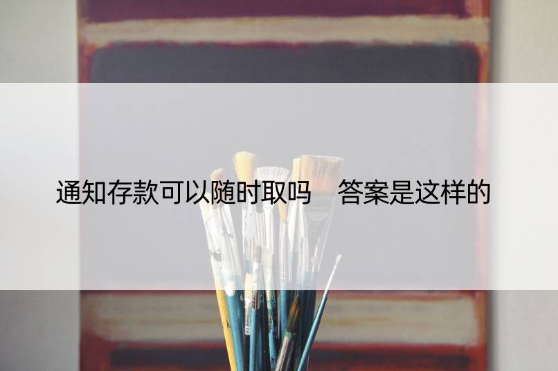 通知存款可以随时取吗 答案是这样的