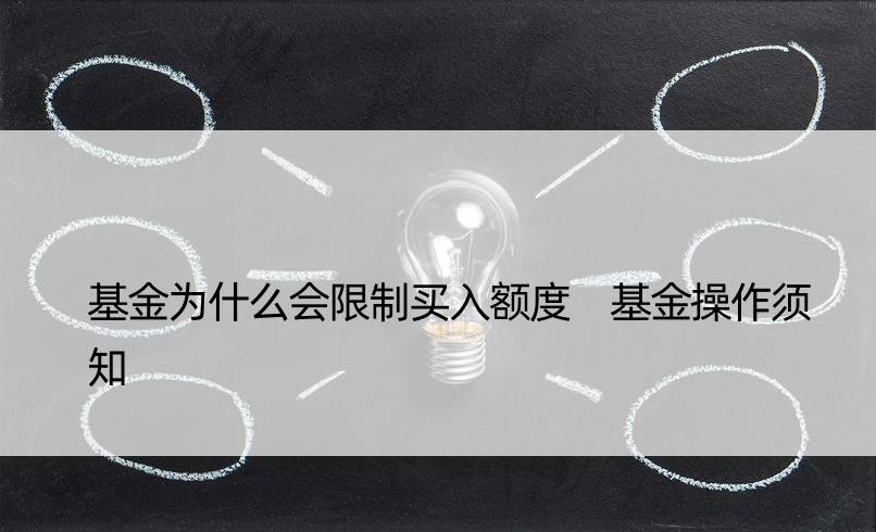 基金为什么会限制买入额度 基金操作须知