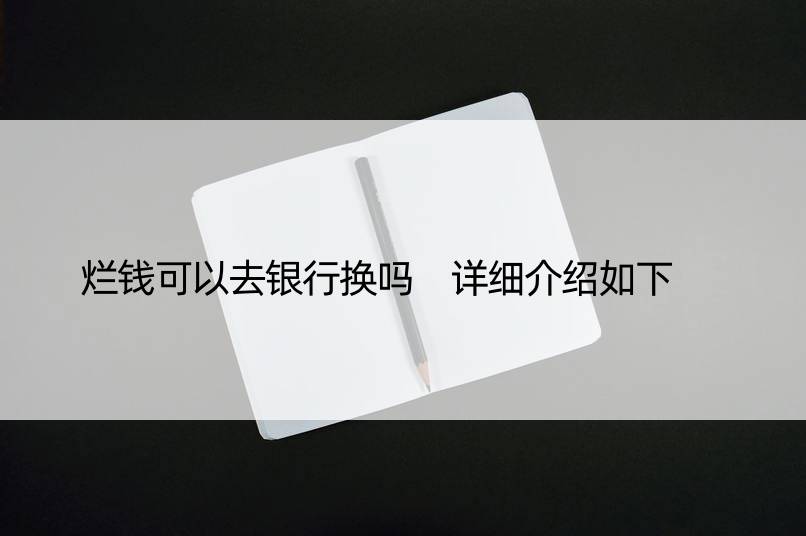 烂钱可以去银行换吗 详细介绍如下