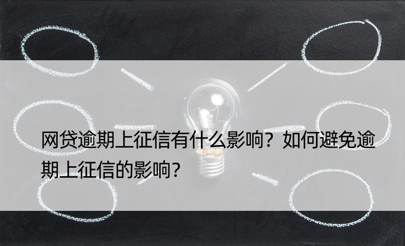 网贷逾期上征信有什么影响？如何避免逾期上征信的影响？