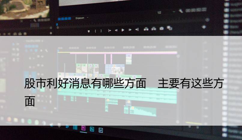 股市利好消息有哪些方面 主要有这些方面