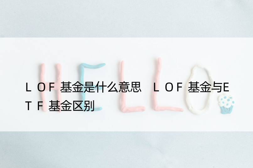 LOF基金是什么意思 LOF基金与ETF基金区别