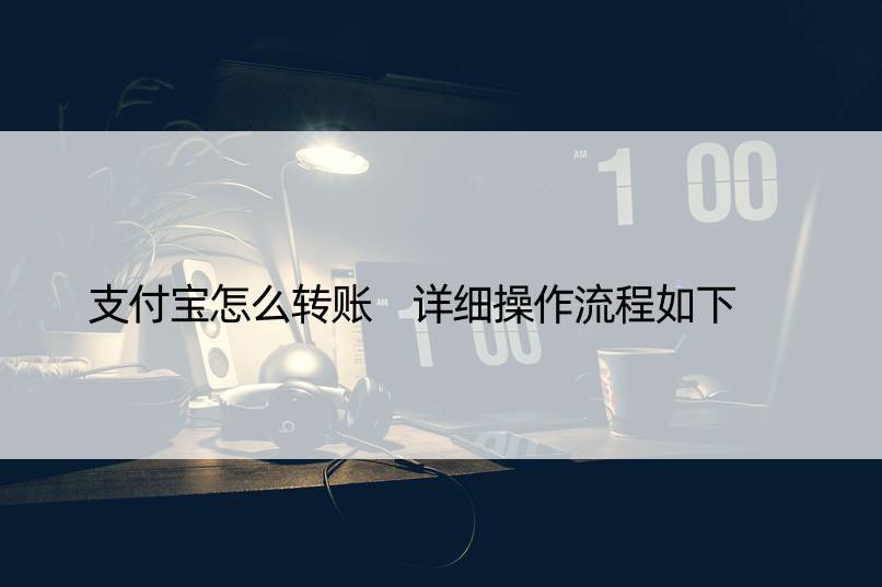 支付宝怎么转账 详细操作流程如下