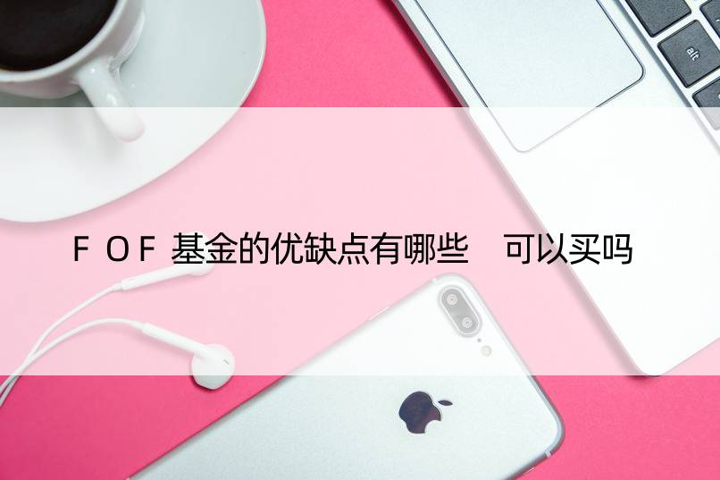 FOF基金的优缺点有哪些 可以买吗