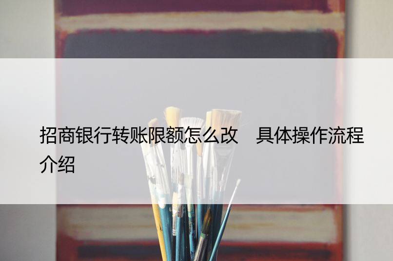 招商银行转账限额怎么改 具体操作流程介绍