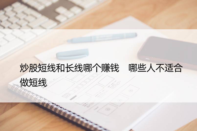 炒股短线和长线哪个赚钱 哪些人不适合做短线