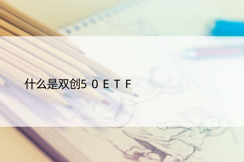 什么是双创50ETF