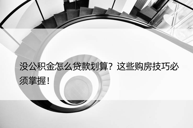 没公积金怎么贷款划算？这些购房技巧必须掌握！