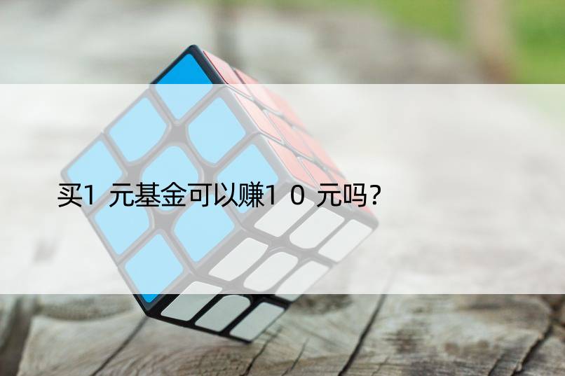 买1元基金可以赚10元吗？