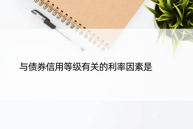 与债券信用等级有关的利率因素是