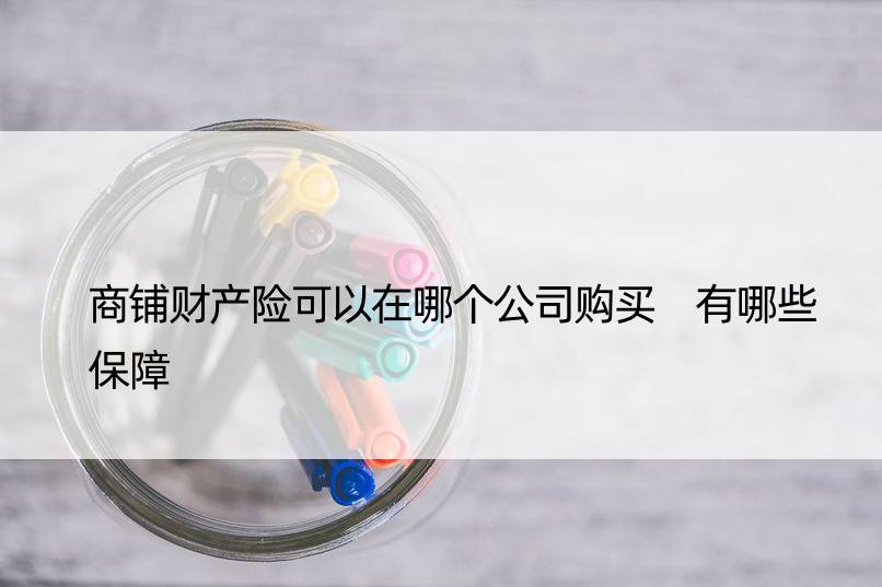 商铺财产险可以在哪个公司购买 有哪些保障