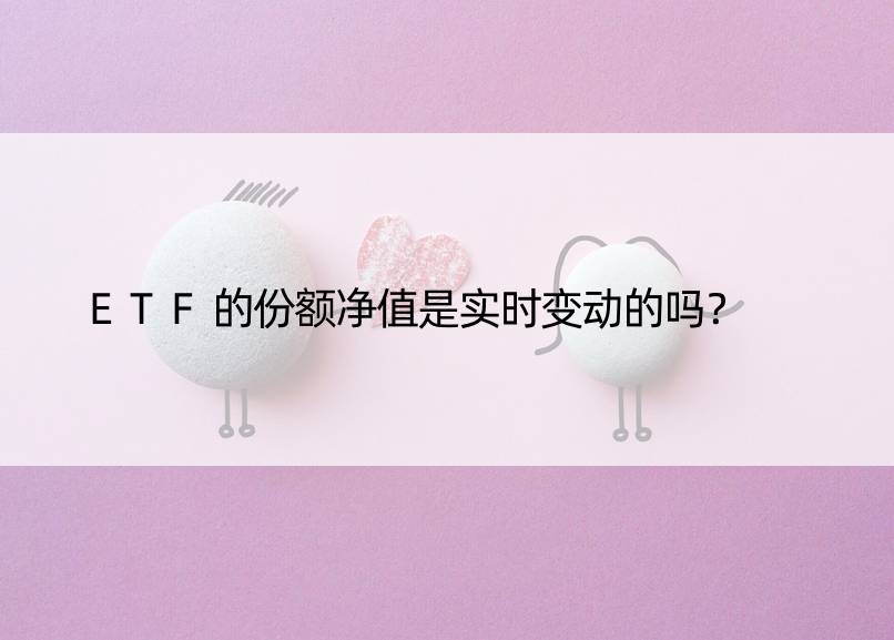 ETF的份额净值是实时变动的吗？