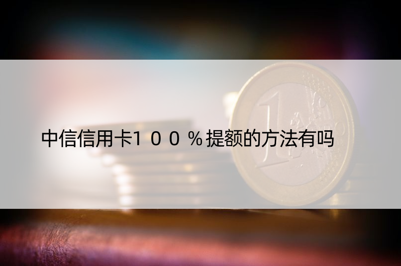 中信信用卡提额的方法有吗