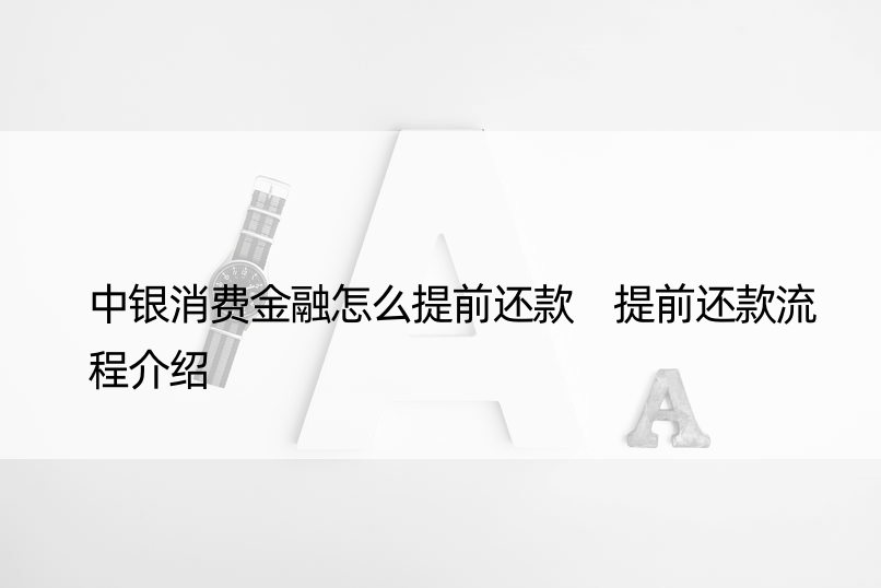 中银消费金融怎么提前还款 提前还款流程介绍