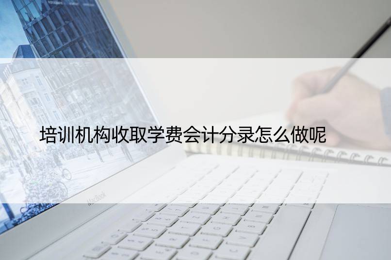 培训机构收取学费会计分录怎么做呢