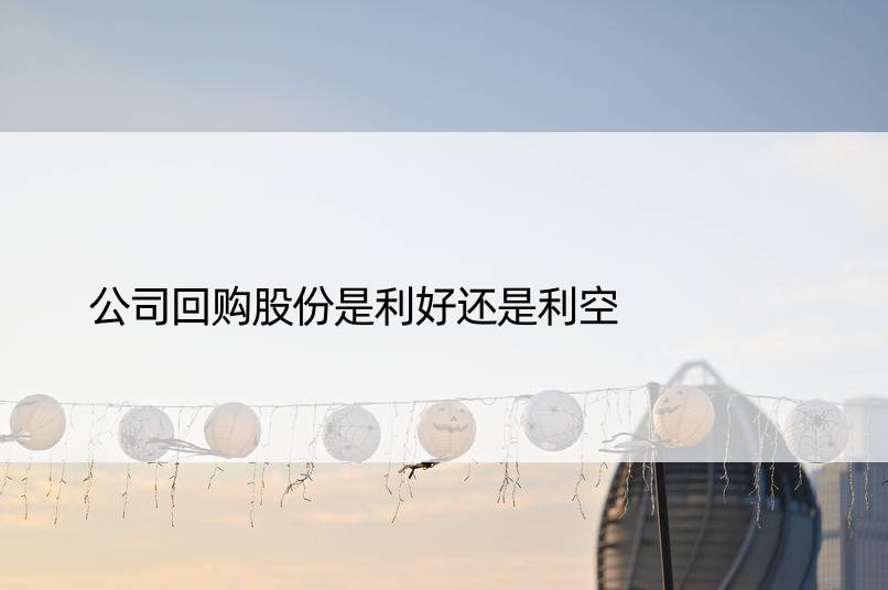 公司回购股份是利好还是利空